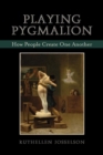 Playing Pygmalion : How People Create One Another - eBook