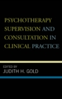 Psychotherapy Supervision and Consultation in Clinical Practice - eBook