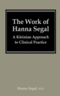 The Work of Hanna Segal : A Kleinian Approach to Clinical Practice - eBook