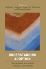 Understanding Adoption : Clinical Work with Adults, Children, and Parents - eBook