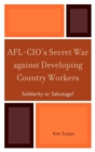 AFL-CIO's Secret War against Developing Country Workers : Solidarity or Sabotage? - eBook