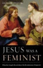 Jesus Was a Feminist : What the Gospels Reveal about His Revolutionary Perspective - eBook