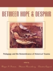 Between Hope and Despair : Pedagogy and the Remembrance of Historical Trauma - eBook