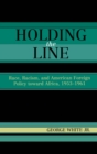 Holding the Line : Race, Racism, and American Foreign Policy Toward Africa, 1953-1961 - eBook