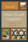 Islam, Oil, and Geopolitics : Central Asia after September 11 - eBook