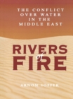 Rivers of Fire : The Conflict over Water in the Middle East - eBook