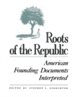 Roots of the Republic : American Founding Documents Interpreted - eBook