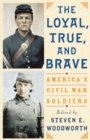 Loyal, True, and Brave : America's Civil War Soldiers - eBook