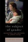 Subject of Gender : Daughters and Mothers in Urban China - eBook
