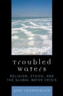 Troubled Waters : Religion, Ethics, and the Global Water Crisis - eBook