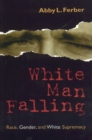 White Man Falling : Race, Gender, and White Supremacy - eBook