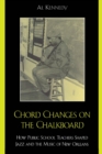 Chord Changes on the Chalkboard : How Public School Teachers Shaped Jazz and the Music of New Orleans - eBook