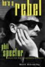He's a Rebel : Phil Spector--Rock and Roll's Legendary Producer - eBook