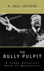 The Bully Pulpit : A Teddy Roosevelt Book of Quotations - eBook