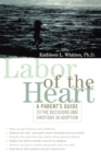 Labor of the Heart : A Parent's Guide to the Decisions and Emotions in Adoption - eBook