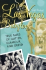 Las Vegas Babylon : The True Tales of Glitter, Glamour, and Greed - eBook