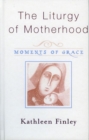 Liturgy of Motherhood : Moments of Grace - eBook