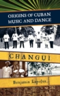 Origins of Cuban Music and Dance : Changui - eBook