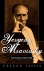 Yevgeny Mravinsky : The Noble Conductor - eBook