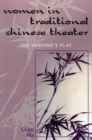 Women in Traditional Chinese Theater : The Heroine's Play - eBook