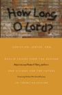 How Long O Lord? : Christian, Jewish, and Muslim Voices from the Ground and Visions for the Future in Israel/Palestine - eBook