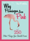 Why Flamingos Are Pink : ...and 250 Other Things You Should Know - eBook