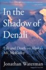 In the Shadow of Denali : Life And Death On Alaska's Mt. Mckinley - eBook
