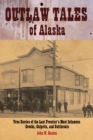 Outlaw Tales of Alaska : True Stories Of The Last Frontier's Most Infamous Crooks, Culprits, And Cutthroats - eBook