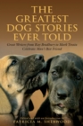 Greatest Dog Stories Ever Told : Great Writers From Ray Bradbury To Mark Twain Celebrate Man's Best Friend - eBook