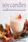Soy Candles : How to Make Good-for-the-Earth, Long-Lasting Candles - eBook