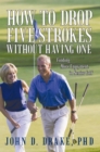 How to Drop Five Strokes Without Having One : Finding More Enjoyment in Senior Golf - eBook