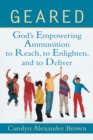 Geared : God'S Empowering Ammunition to Reach, to Enlighten, and to Deliver - eBook