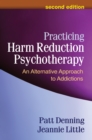Practicing Harm Reduction Psychotherapy, Second Edition : An Alternative Approach to Addictions - eBook