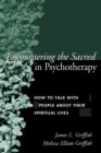 Encountering the Sacred in Psychotherapy : How to Talk with People about Their Spiritual Lives - eBook