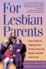 For Lesbian Parents : Your Guide to Helping Your Family Grow Up Happy, Healthy, and Proud - eBook