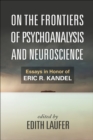 On the Frontiers of Psychoanalysis and Neuroscience : Essays in Honor of Eric R. Kandel - eBook