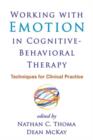 Working with Emotion in Cognitive-Behavioral Therapy : Techniques for Clinical Practice - Book