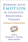 Working with Emotion in Cognitive-Behavioral Therapy : Techniques for Clinical Practice - eBook
