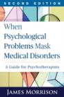When Psychological Problems Mask Medical Disorders, Second Edition : A Guide for Psychotherapists - Book