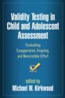Validity Testing in Child and Adolescent Assessment : Evaluating Exaggeration, Feigning, and Noncredible Effort - Book