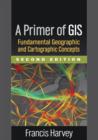 A Primer of GIS, Second Edition : Fundamental Geographic and Cartographic Concepts - Book