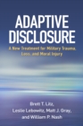 Adaptive Disclosure : A New Treatment for Military Trauma, Loss, and Moral Injury - eBook