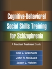Cognitive-Behavioral Social Skills Training for Schizophrenia : A Practical Treatment Guide - eBook
