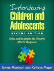 Interviewing Children and Adolescents, Second Edition : Skills and Strategies for Effective DSM-5® Diagnosis - Book