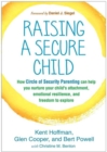 Raising a Secure Child : How Circle of Security Parenting Can Help You Nurture Your Child's Attachment, Emotional Resilience, and Freedom to Explore - Book