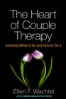The Heart of Couple Therapy : Knowing What to Do and How to Do It - eBook