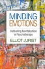 Minding Emotions : Cultivating Mentalization in Psychotherapy - Book