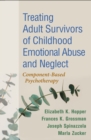 Treating Adult Survivors of Childhood Emotional Abuse and Neglect : Component-Based Psychotherapy - eBook