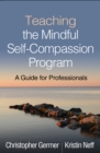 Teaching the Mindful Self-Compassion Program : A Guide for Professionals - eBook