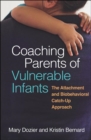 Coaching Parents of Vulnerable Infants : The Attachment and Biobehavioral Catch-Up Approach - Book